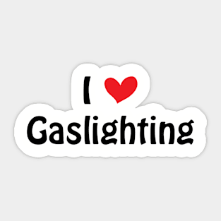 Funny Gaslight I Love Gaslighting I heart Gaslighting Sticker